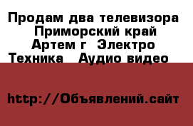 Продам два телевизора - Приморский край, Артем г. Электро-Техника » Аудио-видео   